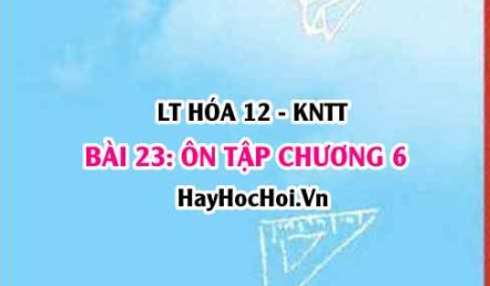 Ôn tập chương 6: Đại cương về Kim loại? Hóa 12 bài 23 KNTT (Kết nối tri thức)